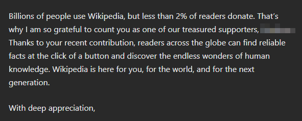 一张来自维基百科的英文感谢信截图，深色背景配白色文字。信中写道：「数十亿人使用维基百科，但只有不到 2% 的读者会捐款。这就是为什么我如此感激能将您视为我们珍贵的支持者之一，[已隐去名字]。多亏了您最近的捐助，全球各地的读者只需轻点按钮，就能找到可靠的事实，并探索人类知识的无尽奇迹。维基百科为您、为世界、也为下一代而存在。怀着深深的感激之情」，以此表达对用户捐款支持的深切感谢。